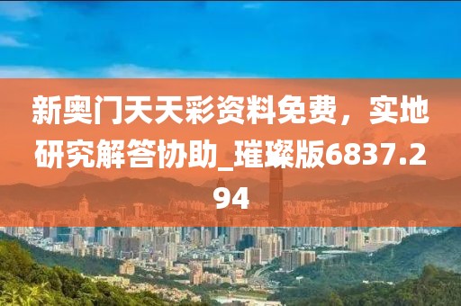 新奥门天天彩资料免费，实地研究解答协助_璀璨版6837.294