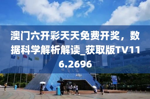 澳门六开彩天天免费开奖，数据科学解析解读_获取版TV116.2696