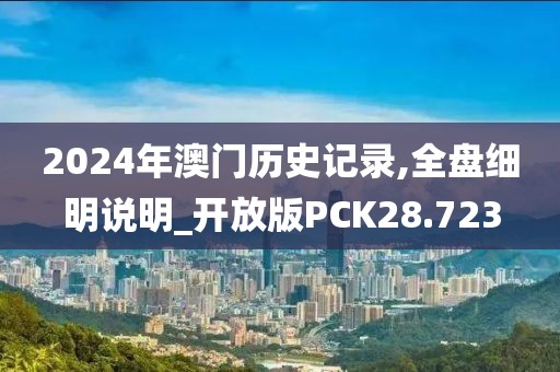 2024年澳门历史记录,全盘细明说明_开放版PCK28.723