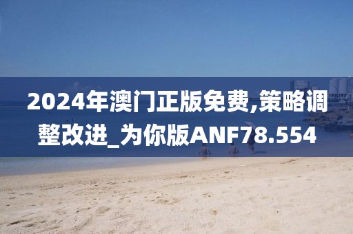 2024年澳门正版免费,策略调整改进_为你版ANF78.554