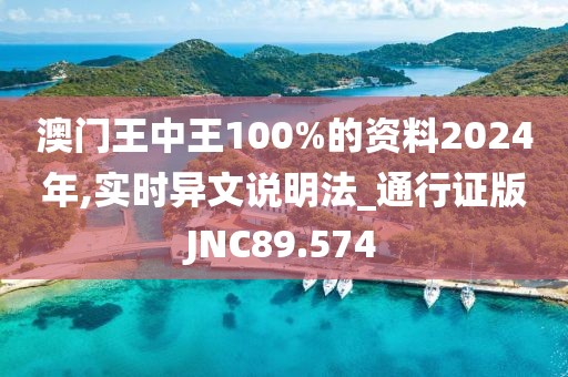 澳门王中王100%的资料2024年,实时异文说明法_通行证版JNC89.574