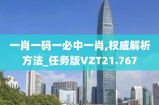 一肖一码一必中一肖,权威解析方法_任务版VZT21.767