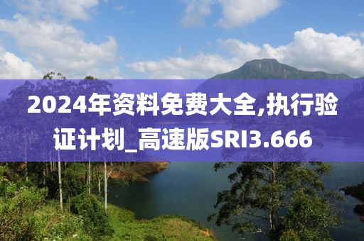 2024年资料免费大全,执行验证计划_高速版SRI3.666