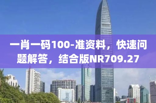 一肖一码100-准资料,快速问题解答,结合版NR709.27