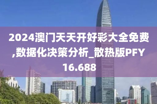 2024澳门天天开好彩大全免费,数据化决策分析_散热版PFY16.688
