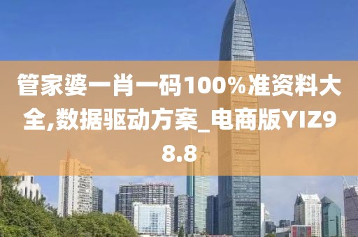 管家婆一肖一码100%准资料大全,数据驱动方案_电商版YIZ98.8