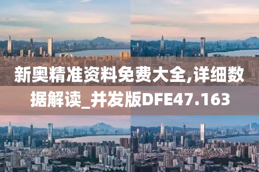 新奥精准资料免费大全,详细数据解读_并发版DFE47.163