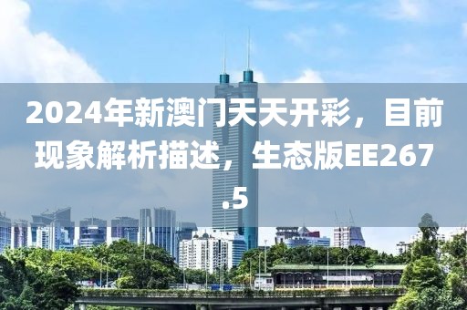 2024年新澳门天天开彩，目前现象解析描述，生态版EE267.5