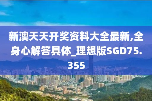 新澳天天开奖资料大全最新,全身心解答具体_理想版SGD75.355
