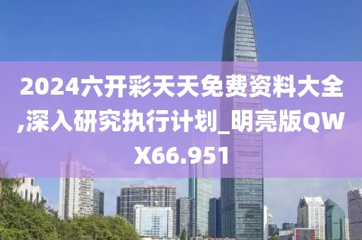 2024六开彩天天免费资料大全,深入研究执行计划_明亮版QWX66.951