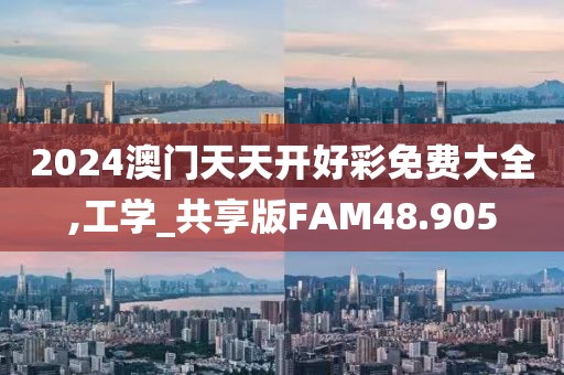 2024澳门天天开好彩免费大全,工学_共享版FAM48.905