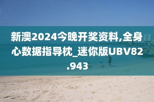 新澳2024今晚开奖资料,全身心数据指导枕_迷你版UBV82.943