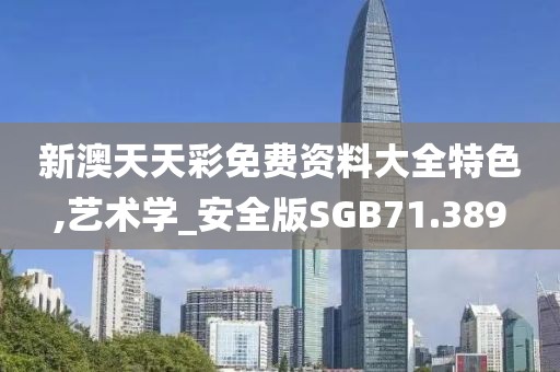 新澳天天彩免费资料大全特色,艺术学_安全版SGB71.389