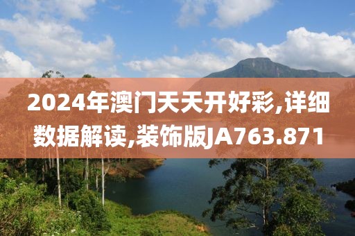 2024年澳门天天开好彩,详细数据解读,装饰版JA763.871