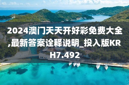 2024澳门天天开好彩免费大全,最新答案诠释说明_投入版KRH7.492