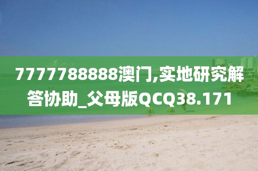 7777788888澳门,实地研究解答协助_父母版QCQ38.171