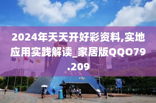 2024年天天开好彩资料,实地应用实践解读_家居版QQO79.209