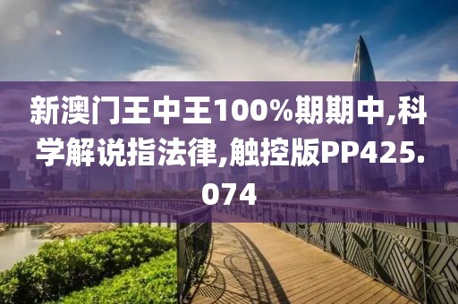 新澳门王中王100%期期中,科学解说指法律,触控版PP425.074