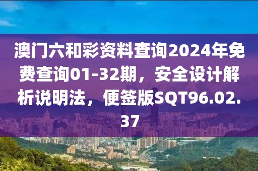 澳门六和彩资料查询2024年免费查询01-32期，安全设计解析说明法，便签版SQT96.02.37