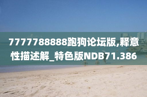 7777788888跑狗论坛版,释意性描述解_特色版NDB71.386