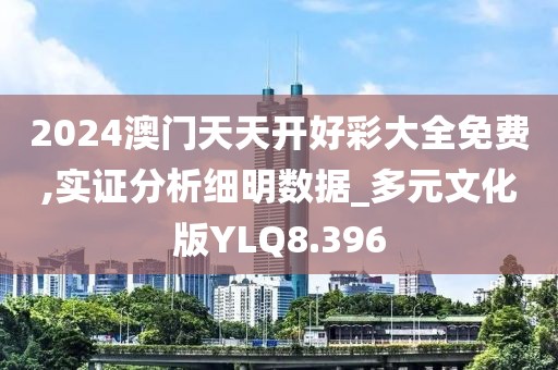 2024澳门天天开好彩大全免费,实证分析细明数据_多元文化版YLQ8.396