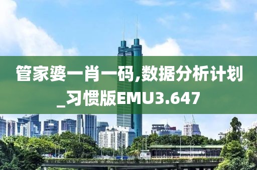 管家婆一肖一码,数据分析计划_习惯版EMU3.647