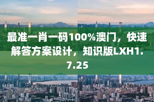 最准一肖一码100%澳门，快速解答方案设计，知识版LXH1.7.25