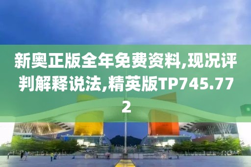 新奥正版全年免费资料,现况评判解释说法,精英版TP745.772
