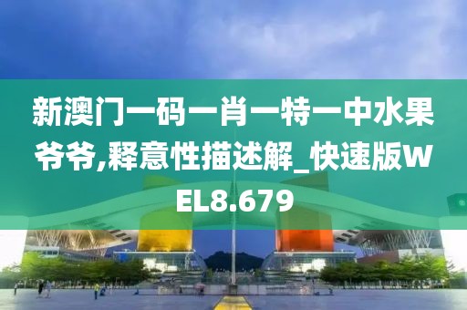 新澳门一码一肖一特一中水果爷爷,释意性描述解_快速版WEL8.679