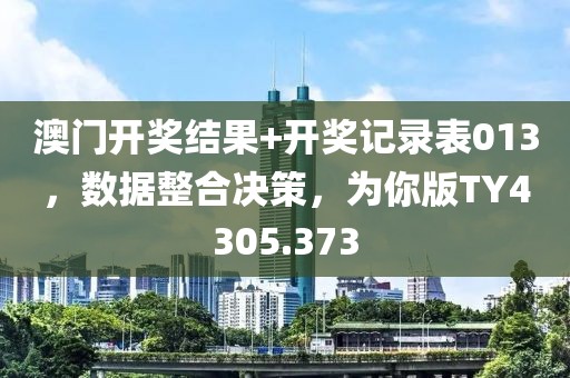 澳门开奖结果+开奖记录表013，数据整合决策，为你版TY4305.373