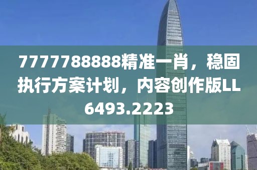 7777788888精准一肖，稳固执行方案计划，内容创作版LL6493.2223