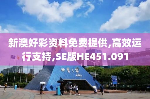 新澳好彩资料免费提供,高效运行支持,SE版HE451.091