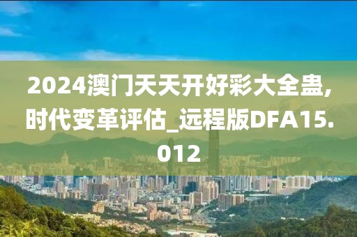 2024澳门天天开好彩大全蛊,时代变革评估_远程版DFA15.012