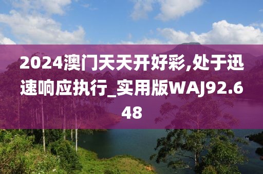 2024澳门天天开好彩,处于迅速响应执行_实用版WAJ92.648