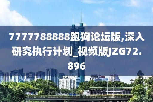 7777788888跑狗论坛版,深入研究执行计划_视频版JZG72.896