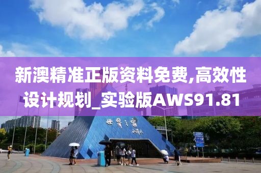 新澳精准正版资料免费,高效性设计规划_实验版AWS91.81