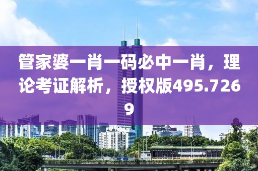 管家婆一肖一码必中一肖，理论考证解析，授权版495.7269