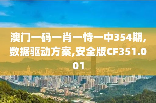 澳门一码一肖一恃一中354期,数据驱动方案,安全版CF351.001