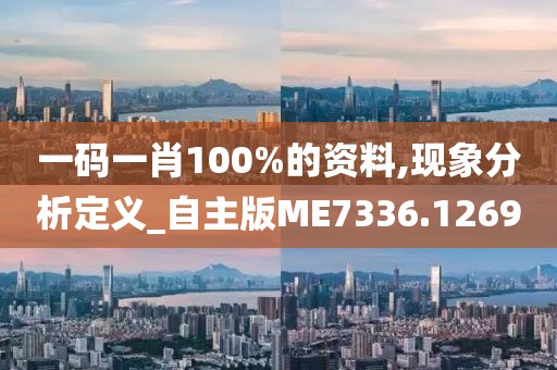 一码一肖100%的资料,现象分析定义_自主版ME7336.1269