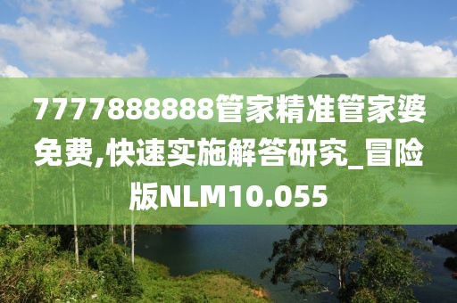 7777888888管家精准管家婆免费,快速实施解答研究_冒险版NLM10.055