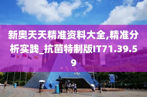 新奥天天精准资料大全,精准分析实践_抗菌特制版IT71.39.59