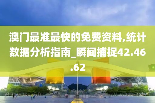 澳门最准最快的免费资料,统计数据分析指南_瞬间捕捉42.46.62