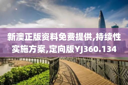 新澳正版资料免费提供,持续性实施方案,定向版YJ360.134