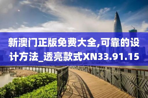 新澳门正版免费大全,可靠的设计方法_透亮款式XN33.91.15
