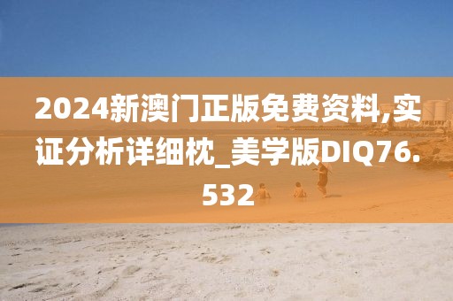 2024新澳门正版免费资料,实证分析详细枕_美学版DIQ76.532