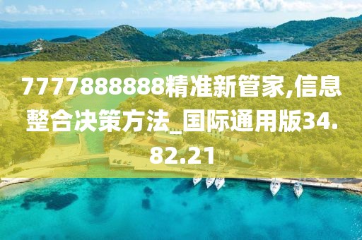 7777888888精准新管家,信息整合决策方法_国际通用版34.82.21