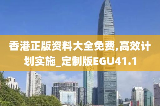 香港正版资料大全免费,高效计划实施_定制版EGU41.1