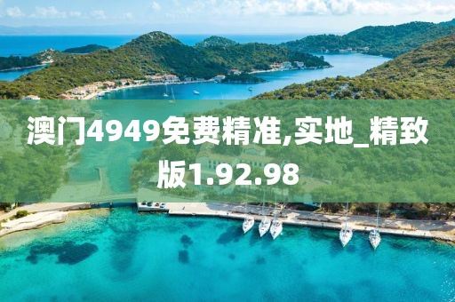 澳门4949免费精准,实地_精致版1.92.98