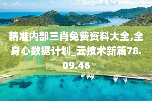 精准内部三肖免费资料大全,全身心数据计划_云技术新篇78.09.46