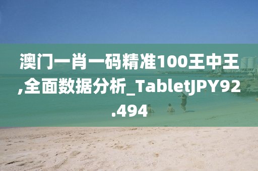 澳门一肖一码精准100王中王,全面数据分析_TabletJPY92.494